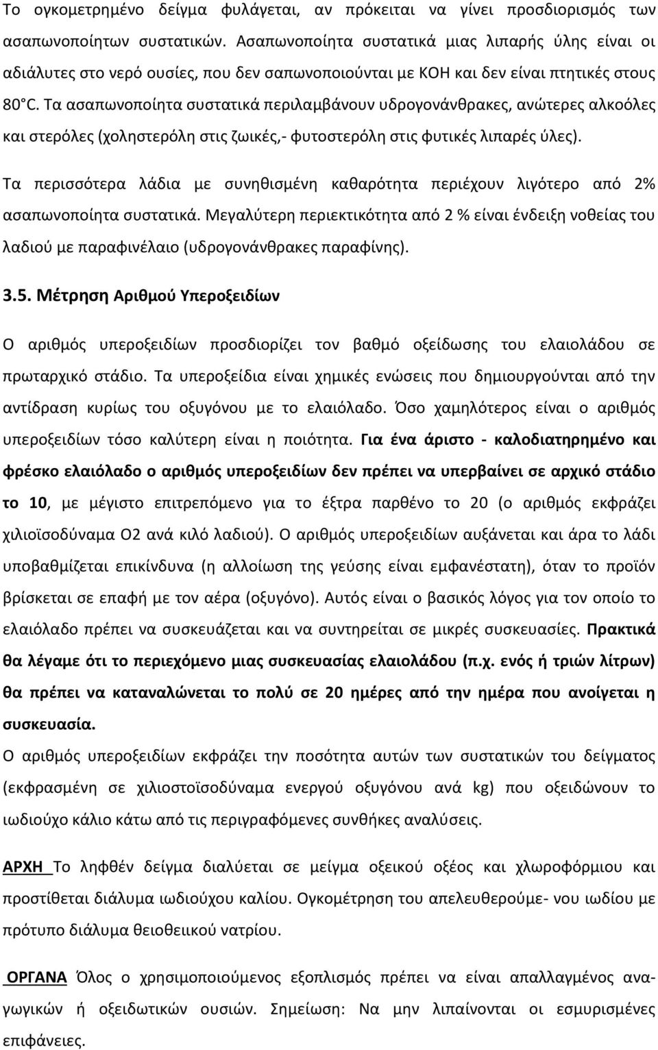 Τα ασαπωνοποίητα συστατικά περιλαμβάνουν υδρογονάνθρακες, ανώτερες αλκοόλες και στερόλες (χοληστερόλη στις ζωικές,- φυτοστερόλη στις φυτικές λιπαρές ύλες).