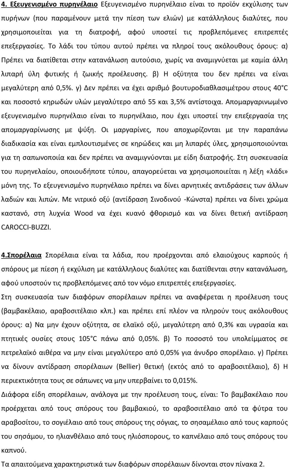 Το λάδι του τύπου αυτού πρέπει να πληροί τους ακόλουθους όρους: α) Πρέπει να διατίθεται στην κατανάλωση αυτούσιο, χωρίς να αναμιγνύεται με καμία άλλη λιπαρή ύλη φυτικής ή ζωικής προέλευσης.