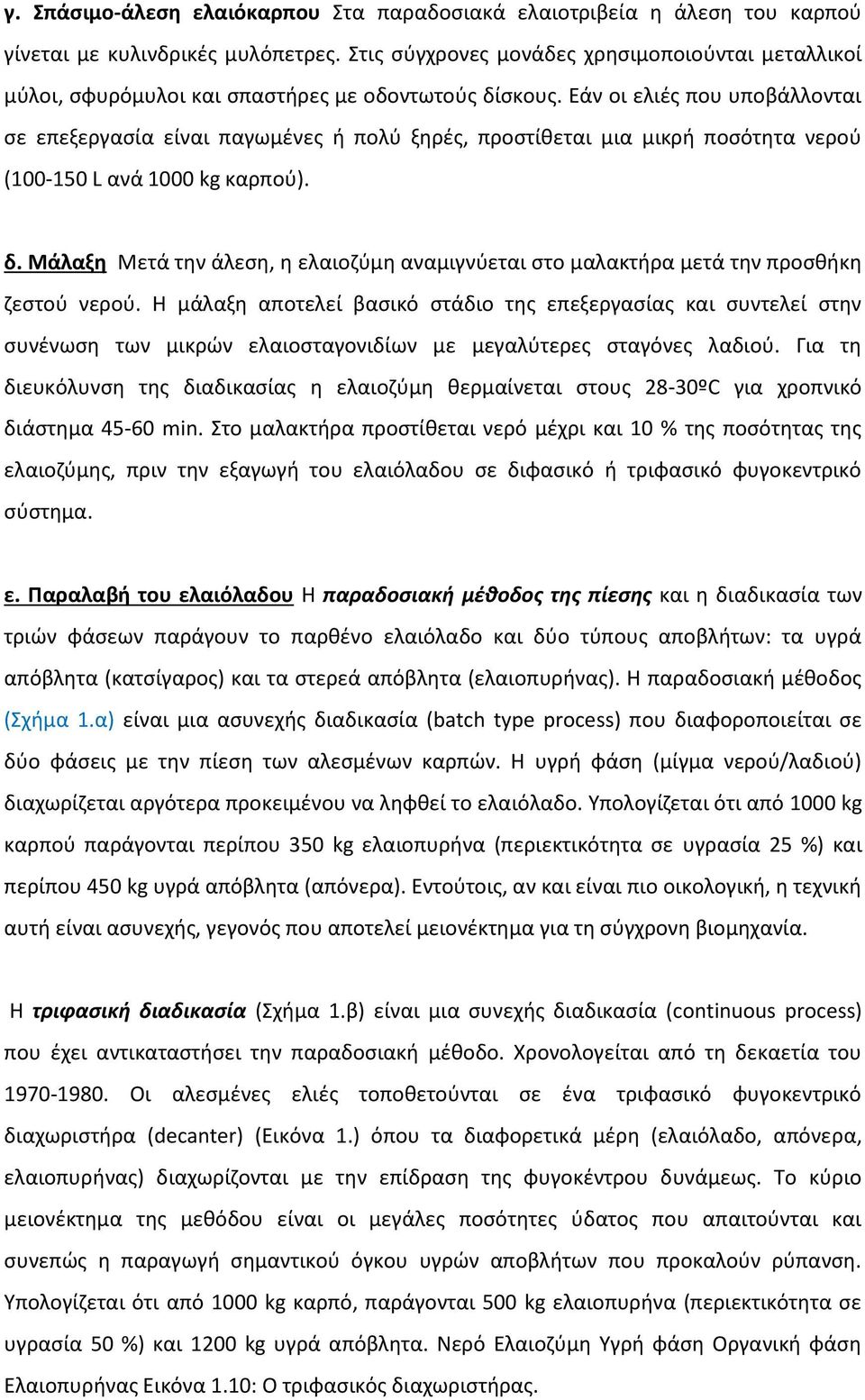 Εάν οι ελιές που υποβάλλονται σε επεξεργασία είναι παγωμένες ή πολύ ξηρές, προστίθεται μια μικρή ποσότητα νερού (100-150 L ανά 1000 kg καρπού). δ.