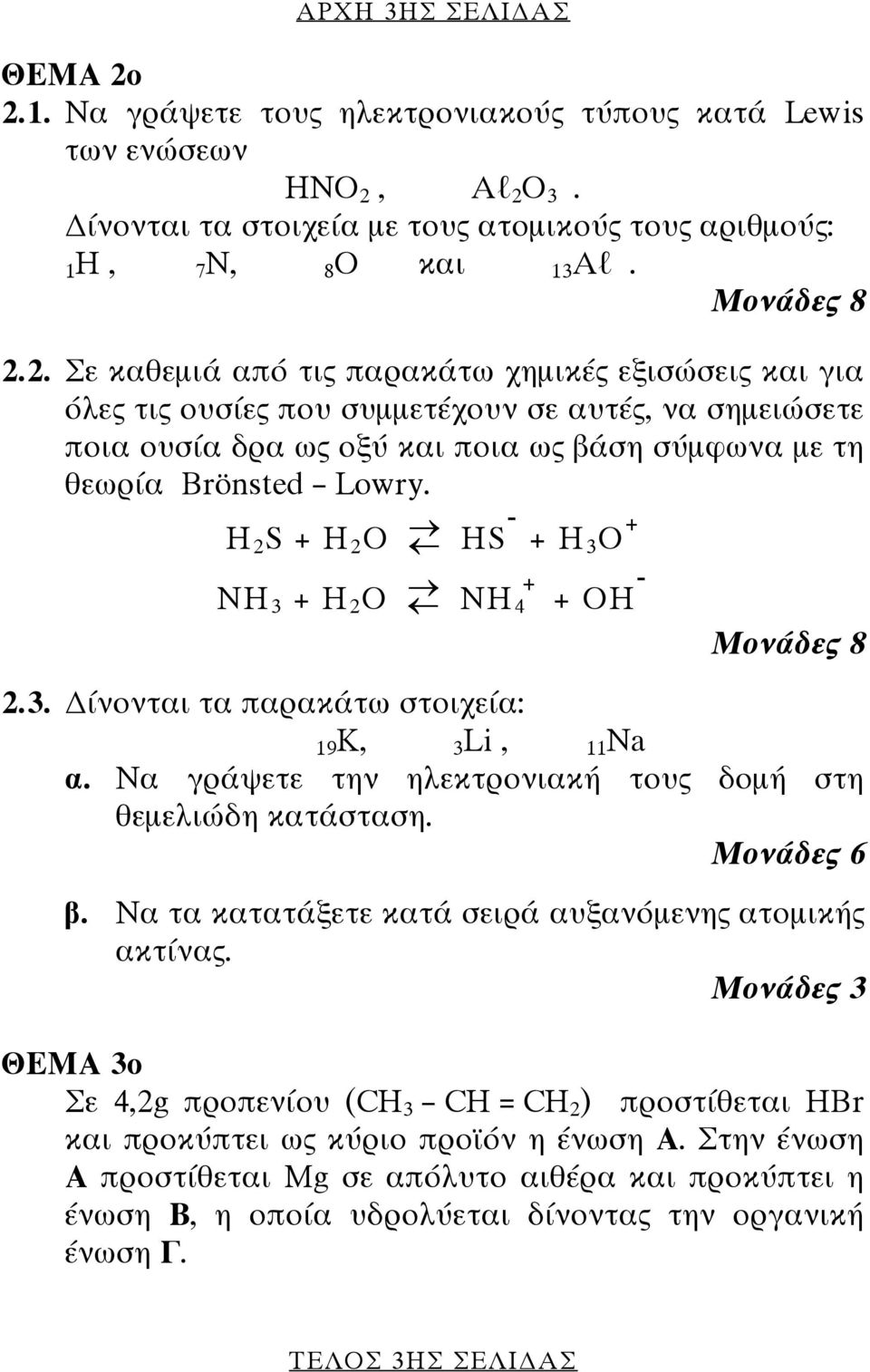 Η 2 S + H 2 Ο HS - + H 3 O + NΗ 3 + H 2 Ο NH 4 + + OH - 2.3. ίνονται τα παρακάτω στοιχεία: 19Κ, 3Li, 11Νa α. Να γράψετε την ηλεκτρονιακή τους δοµή στη θεµελιώδη κατάσταση. Μονάδες 6 β.