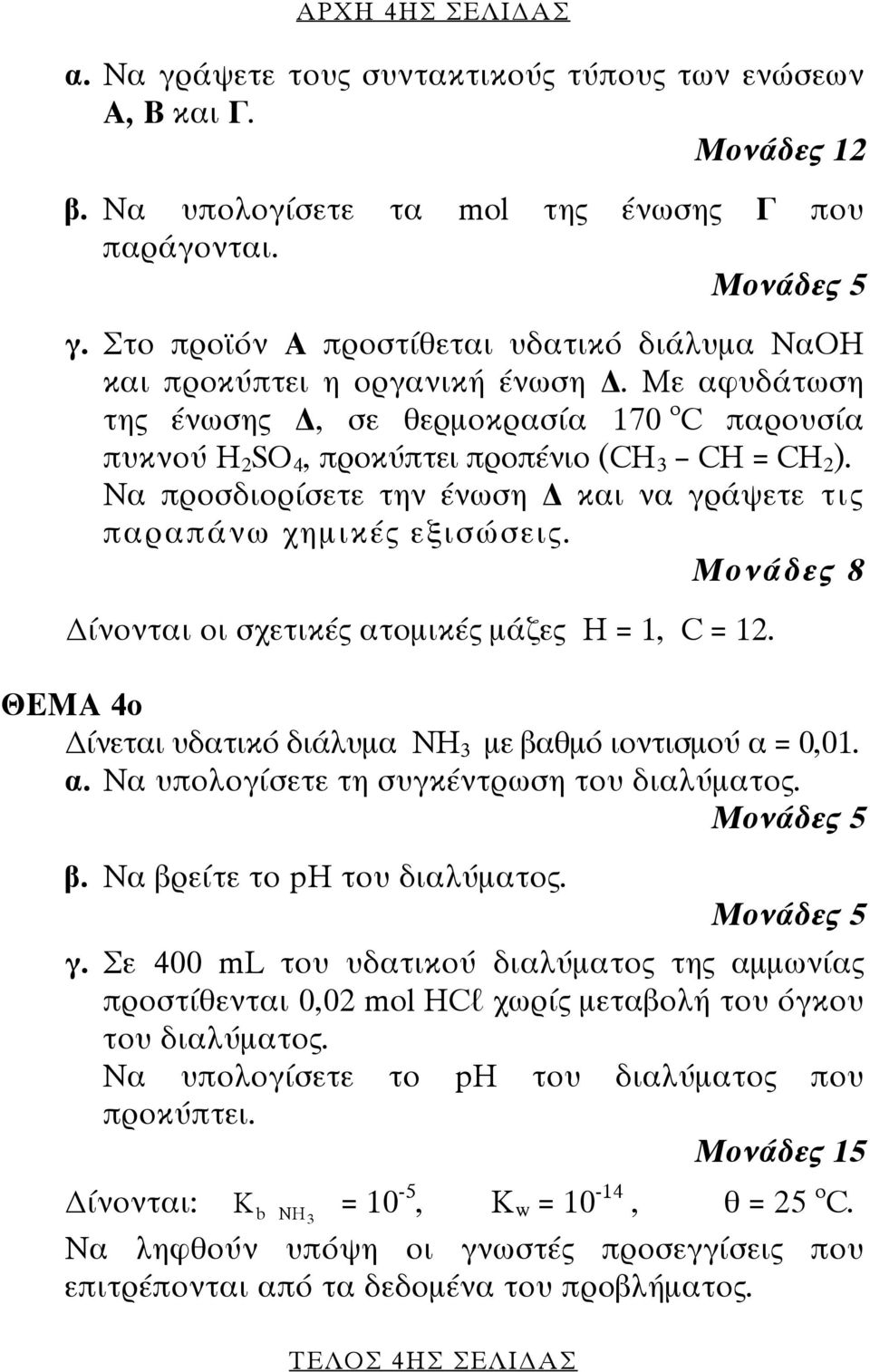 ίνονται οι σχετικές ατοµικές µάζες Η = 1, C = 12. ΘΕΜΑ 4ο ίνεται υδατικό διάλυµα ΝΗ 3 µε βαθµό ιοντισµού α = 0,01. α. Να υπολογίσετε τη συγκέντρωση του διαλύµατος. β. Να βρείτε το ph του διαλύµατος.