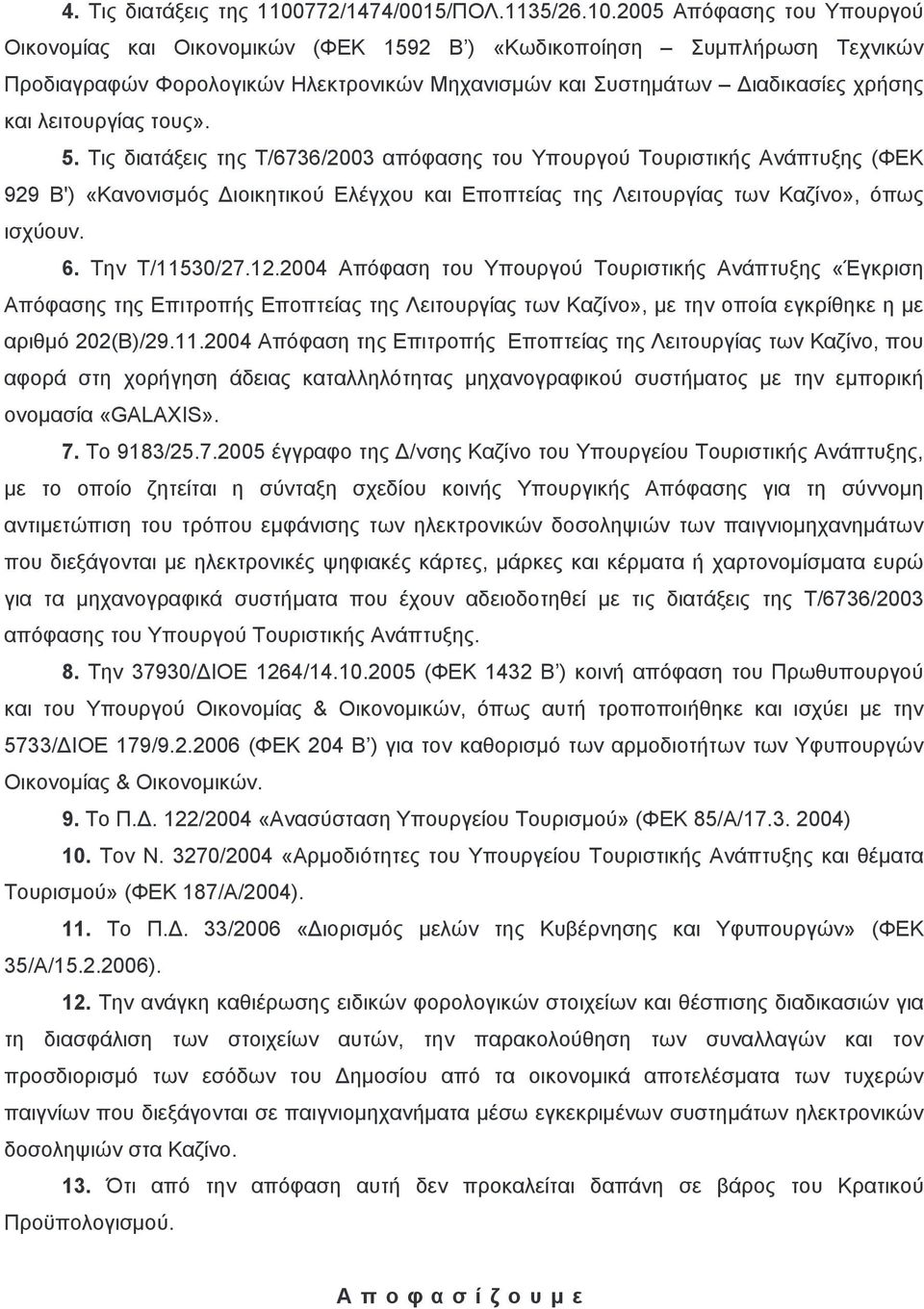 2005 Απόφασης του Υπουργού Οικονομίας και Οικονομικών (ΦΕΚ 1592 Β ) «Κωδικοποίηση Συμπλήρωση Τεχνικών Προδιαγραφών Φορολογικών Ηλεκτρονικών Μηχανισμών και Συστημάτων Διαδικασίες χρήσης και