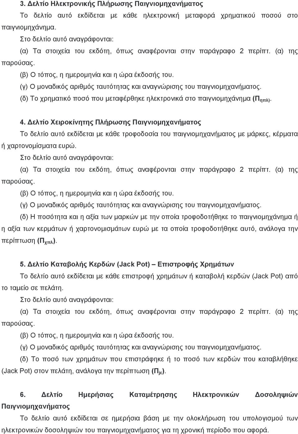 Δελτίο Χειροκίνητης Πλήρωσης Παιγνιομηχανήματος Το δελτίο αυτό εκδίδεται με κάθε τροφοδοσία του παιγνιομηχανήματος με μάρκες, κέρματα ή χαρτονομίσματα ευρώ.