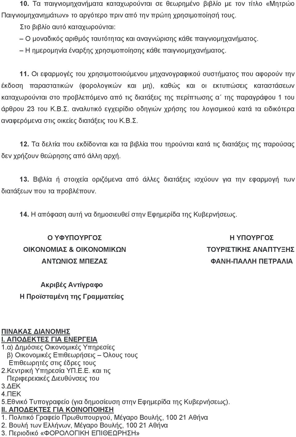 Οι εφαρμογές του χρησιμοποιούμενου μηχανογραφικού συστήματος που αφορούν την έκδοση παραστατικών (φορολογικών και μη), καθώς και οι εκτυπώσεις καταστάσεων καταχωρούνται στο προβλεπόμενο από τις