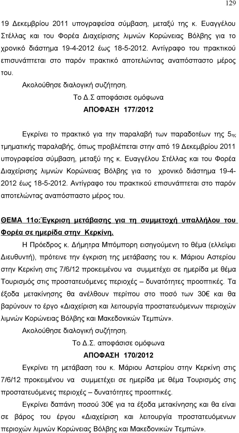 Σ αποφάσισε ομόφωνα ΑΠΟΦΑΣΗ 177/2012 Εγκρίνει το πρακτικό για την παραλαβή των παραδοτέων της 5ης τμηματικής παραλαβής, όπως προβλέπεται στην από 19 Δεκεμβρίου 2011 υπογραφείσα σύμβαση, μεταξύ της κ.