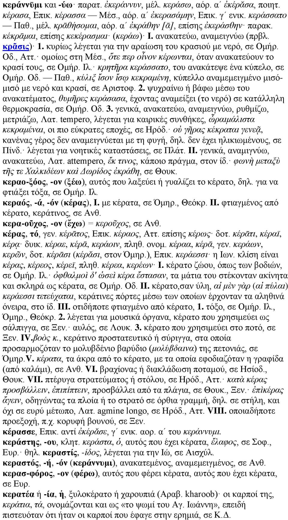ομοίως στη Μέσ., ὅτε περ οἶνον κέρωνται, όταν ανακατεύουν το κρασί τους, σε Ομήρ. Ιλ. κρητῆρα κεράσσατο, του ανακάτεψε ένα κύπελο, σε Ομήρ. Οδ. Παθ.
