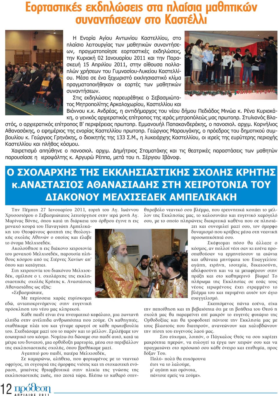 Μέσα σε ένα ξεχωριστό εκκλησιαστικό κλίμα πραγματοποιήθηκαν οι εορτές των μαθητικών συναντήσεων. Στις εκδηλώσεις παρευρέθηκε ο Σεβασμιώτατος Μητροπολίτης Αρκαλοχωρίου, Καστελλίου και Βιάννου κ.κ. Ανδρέας, η αντιδήμαρχος του νέου δήμου Πεδιάδος Μινώα κ.