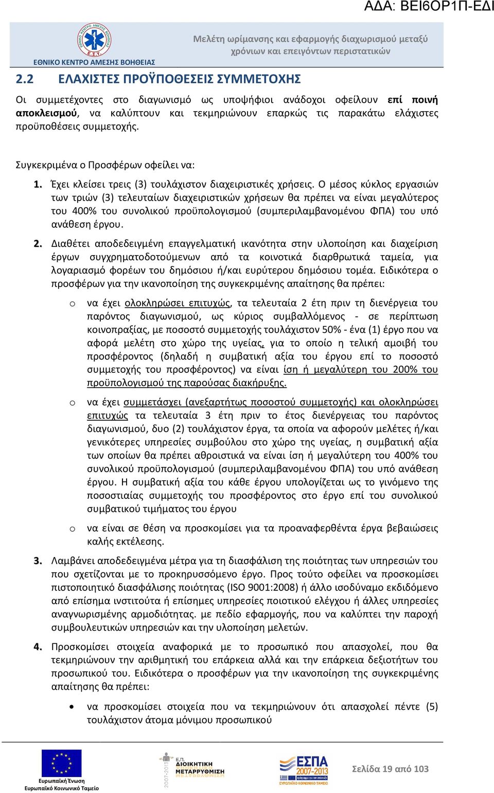Ο μέσος κύκλος εργασιών των τριών (3) τελευταίων διαχειριστικών χρήσεων θα πρέπει να είναι μεγαλύτερος του 400% του συνολικού προϋπολογισμού (συμπεριλαμβανομένου ΦΠΑ) του υπό ανάθεση έργου. 2.