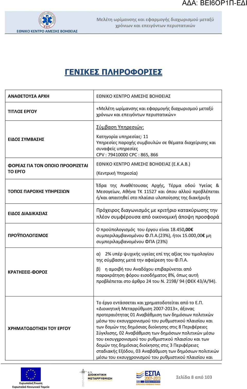 ) (Κεντρική Υπηρεσία) Έδρα της Αναθέτουσας Αρχής, Τέρμα οδού Υγείας & Μεσογείων, Αθήνα ΤΚ 11527 και όπου αλλού προβλέπεται ή/και απαιτηθεί στο πλαίσιο υλοποίησης της διακήρυξη Πρόχειρος διαγωνισμός