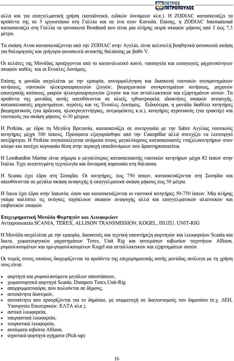 Τα σκάφη Avon κατασκευάζονται από την ZODIAC στην Αγγλία, είναι πολυτελή βοηθητικά φουσκωτά σκάφη για θαλαµηγούς και γρήγορα φουσκωτά ανοικτής θαλάσσης µε βαθύ V.