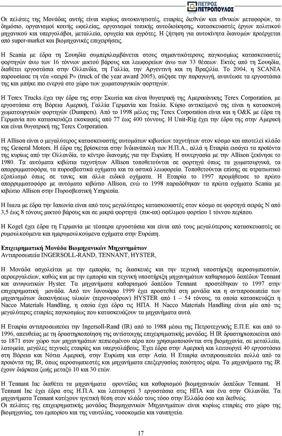 Η Scania µε έδρα τη Σουηδία συµπεριλαµβάνεται στους σηµαντικότερους παγκοσµίως κατασκευαστές φορτηγών άνω των 16 τόννων µικτού βάρους και λεωφορείων άνω των 33 θέσεων.
