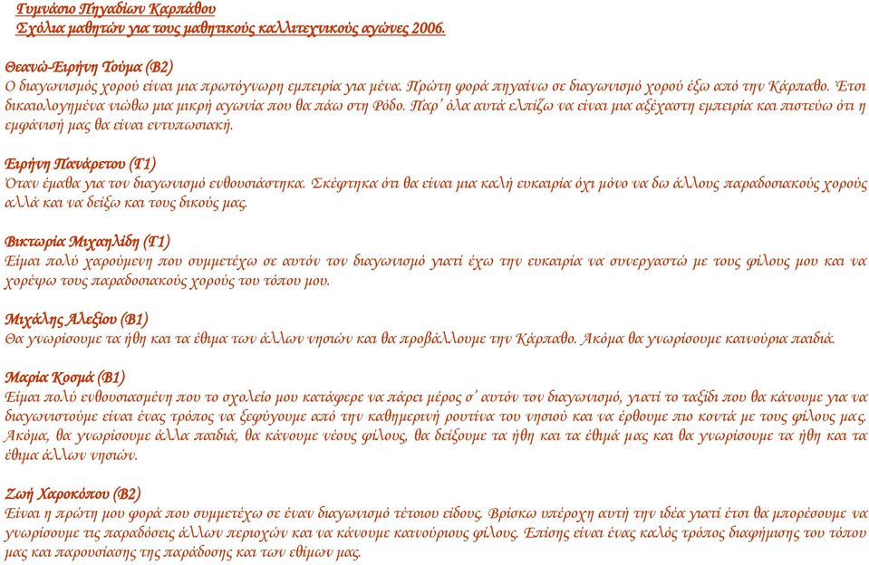 Παρ όλα αυτά ελπίζω να είναι μια αξέχαστη εμπειρία και πιστεύω ότι η εμφάνισή μας θα είναι εντυπωσιακή. Ειρήνη Πανάρετου (Γ1) Όταν έμαθα για τον διαγωνισμό ενθουσιάστηκα.
