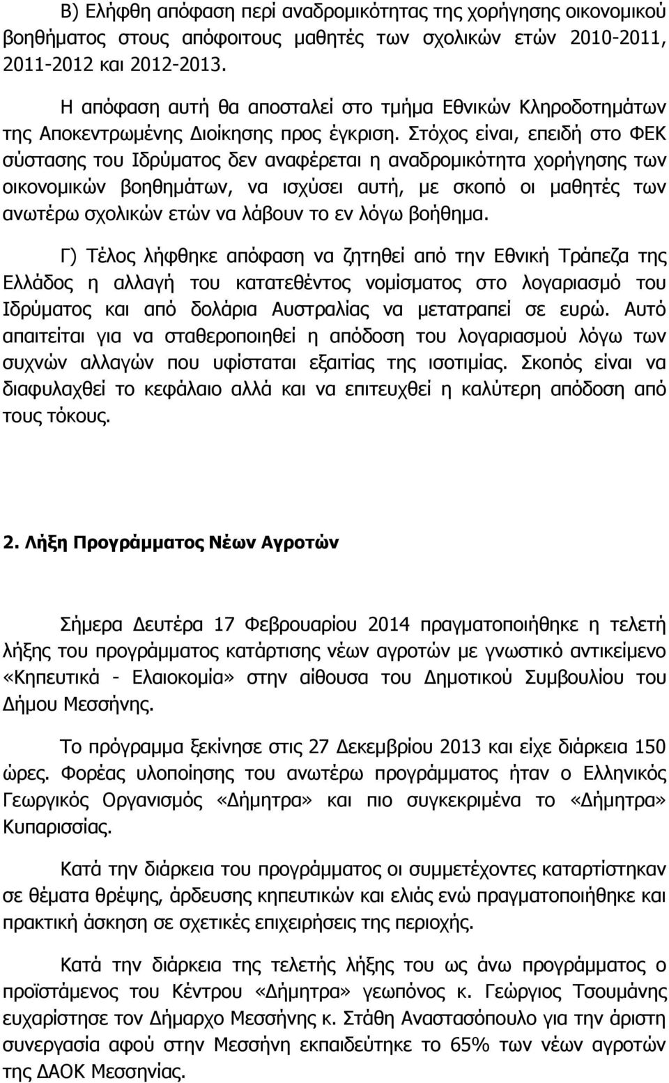 Στόχος είναι, επειδή στο ΦΕΚ σύστασης του Ιδρύματος δεν αναφέρεται η αναδρομικότητα χορήγησης των οικονομικών βοηθημάτων, να ισχύσει αυτή, με σκοπό οι μαθητές των ανωτέρω σχολικών ετών να λάβουν το