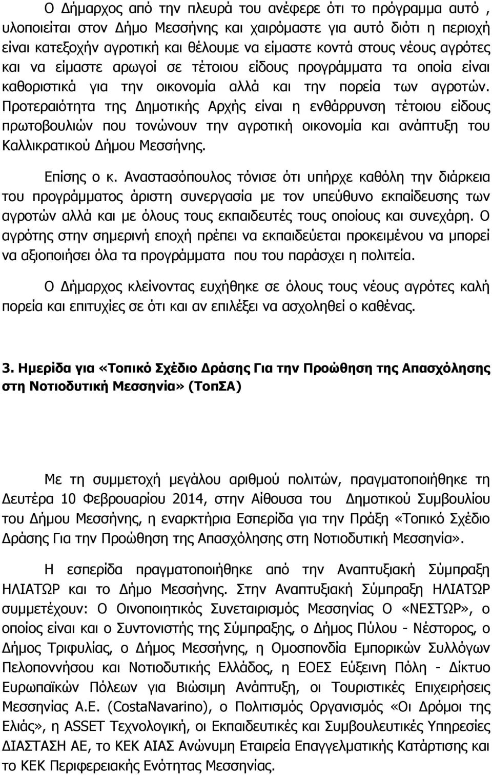 Προτεραιότητα της Δημοτικής Αρχής είναι η ενθάρρυνση τέτοιου είδους πρωτοβουλιών που τονώνουν την αγροτική οικονομία και ανάπτυξη του Καλλικρατικού Δήμου Μεσσήνης. Επίσης ο κ.