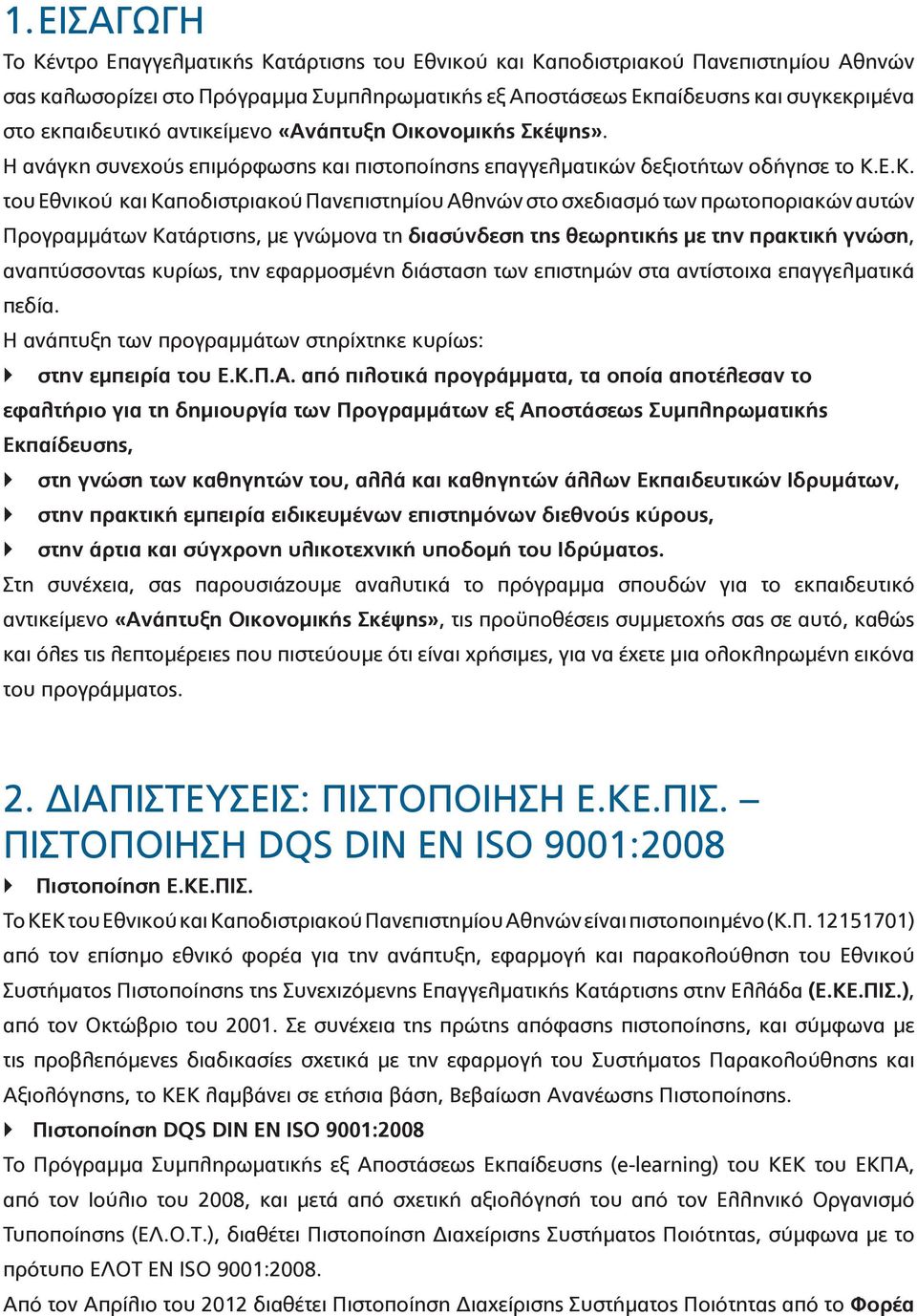 Ε.Κ. του Εθνικού και Καποδιστριακού Πανεπιστημίου Αθηνών στο σχεδιασμό των πρωτοποριακών αυτών Προγραμμάτων Κατάρτισης, με γνώμονα τη διασύνδεση της θεωρητικής με την πρακτική γνώση, αναπτύσσοντας