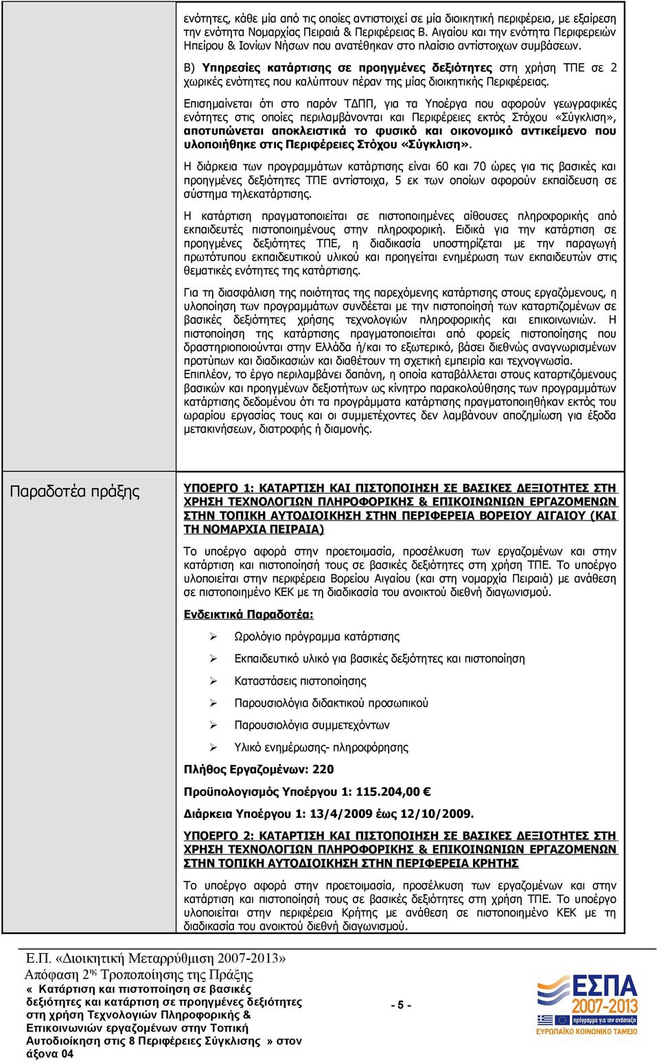 Β) Υπηρεσίες κατάρτισης σε προηγμένες δεξιότητες στη χρήση ΤΠΕ σε 2 χωρικές ενότητες που καλύπτουν πέραν της μίας διοικητικής Περιφέρειας.