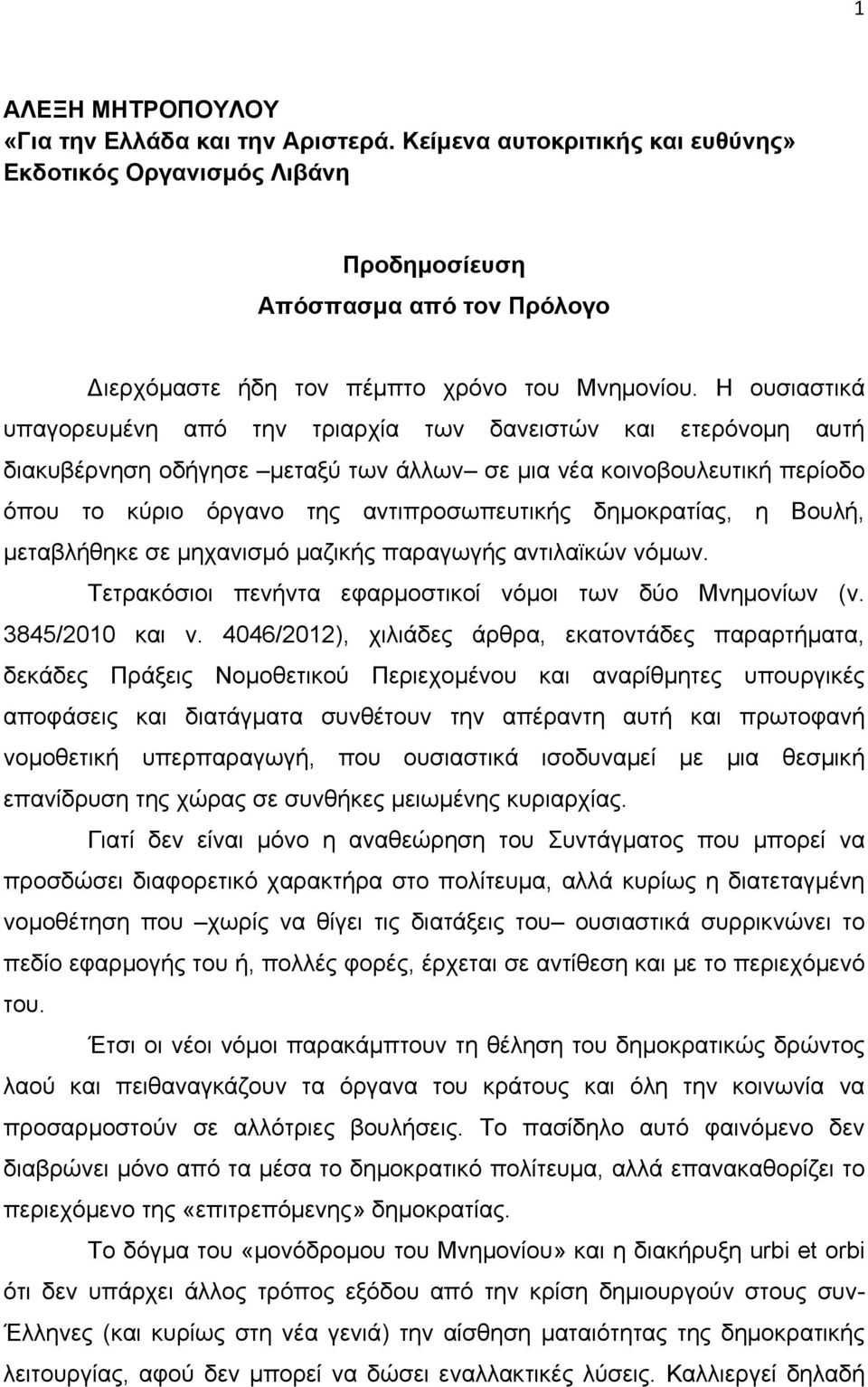 Η ουσιαστικά υπαγορευμένη από την τριαρχία των δανειστών και ετερόνομη αυτή διακυβέρνηση οδήγησε μεταξύ των άλλων σε μια νέα κοινοβουλευτική περίοδο όπου το κύριο όργανο της αντιπροσωπευτικής