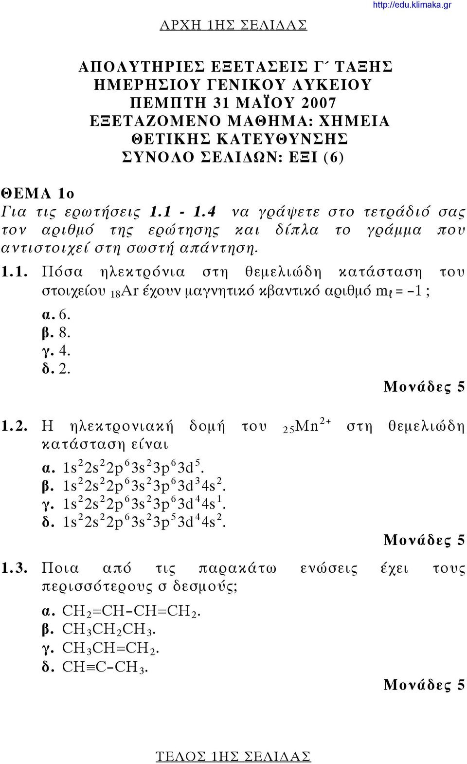 1. Πόσα ηλεκτρόνια στη θεμελιώδη κατάσταση του στοιχείου 18 Ar έχουν μαγνητικό κβαντικό αριθμό m l = 1 ; α. 6. β. 8. γ. 4. δ. 2. 1.2. H ηλεκτρονιακή δομή του 25Μn 2+ στη θεμελιώδη κατάσταση είναι α.