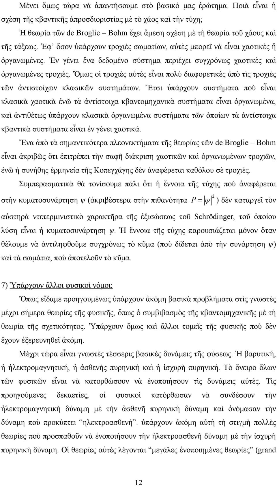 Ἐφ ὅσον ὑπάρχουν τροχιὲς σωματίων, αὐτὲς μπορεῖ νὰ εἶναι χαοτικὲς ἢ ὀργανωμένες. Ἐν γένει ἕνα δεδομένο σύστημα περιέχει συγχρόνως χαοτικὲς καὶ ὀργανωμένες τροχιές.