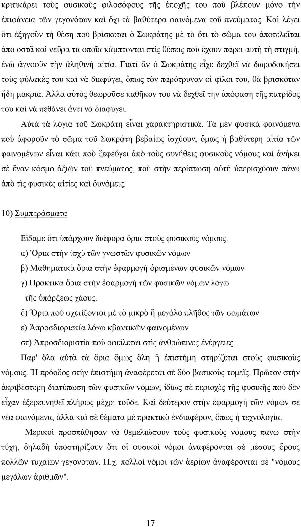 αἰτία. Γιατὶ ἂν ὁ Σωκράτης εἶχε δεχθεῖ νὰ δωροδοκήσει τοὺς φύλακές του καὶ νὰ διαφύγει, ὅπως τὸν παρότρυναν οἱ φίλοι του, θὰ βρισκόταν ἤδη μακριά.