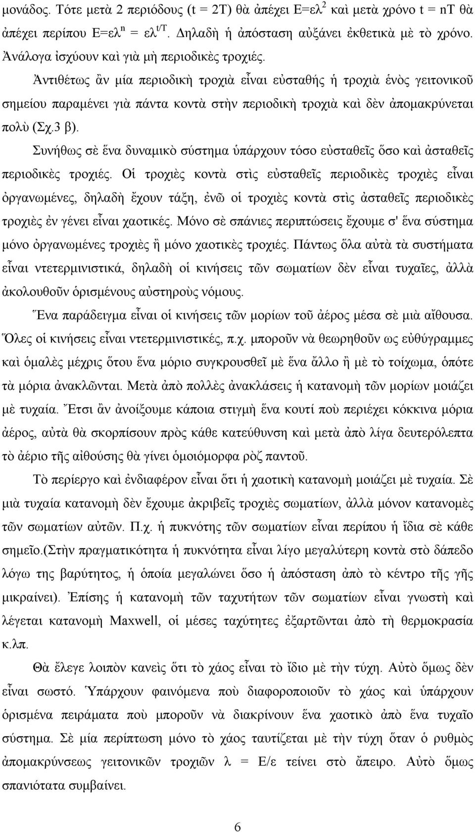 Ἀντιθέτως ἂν μία περιοδικὴ τροχιὰ εἶναι εὐσταθής ἡ τροχιὰ ἑνὸς γειτονικοῦ σημείου παραμένει γιὰ πάντα κοντὰ στὴν περιοδικὴ τροχιὰ καὶ δὲν ἀπομακρύνεται πολὺ (Σχ.3 β).