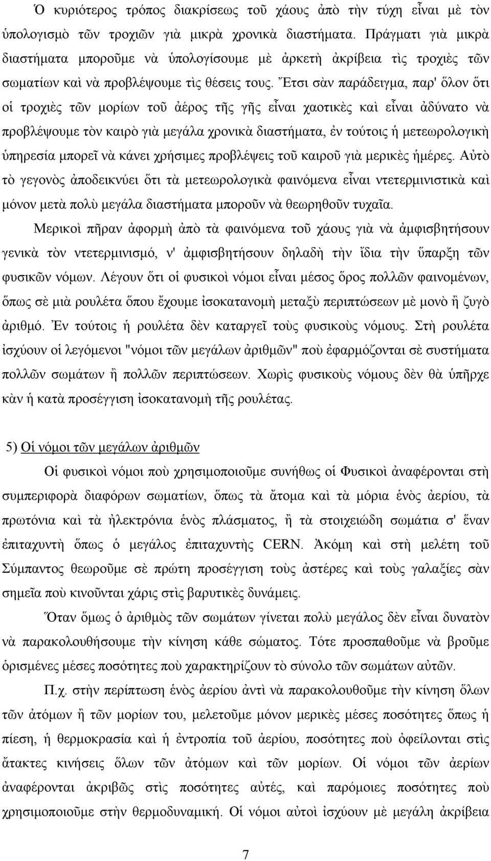 Ἔτσι σὰν παράδειγμα, παρ' ὅλον ὅτι οἱ τροχιὲς τῶν μορίων τοῦ ἀέρος τῆς γῆς εἶναι χαοτικὲς καὶ εἶναι ἀδύνατο νὰ προβλέψουμε τὸν καιρὸ γιὰ μεγάλα χρονικὰ διαστήματα, ἐν τούτοις ἡ μετεωρολογικὴ ὑπηρεσία