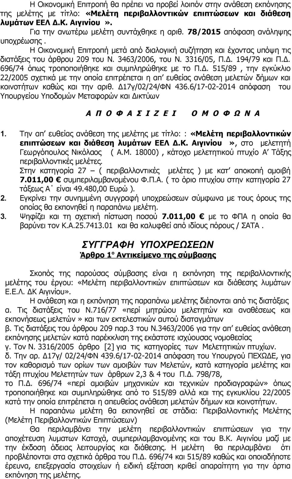 3316/05, Π.Δ. 194/79 και Π.Δ. 696/74 όπως τροποποιήθηκε και συμπληρώθηκε με το Π.Δ. 515/89, την εγκύκλιο 22/2005 σχετικά με την οποία επιτρέπεται η απ ευθείας ανάθεση μελετών δήμων και κοινοτήτων καθώς και την αριθ.