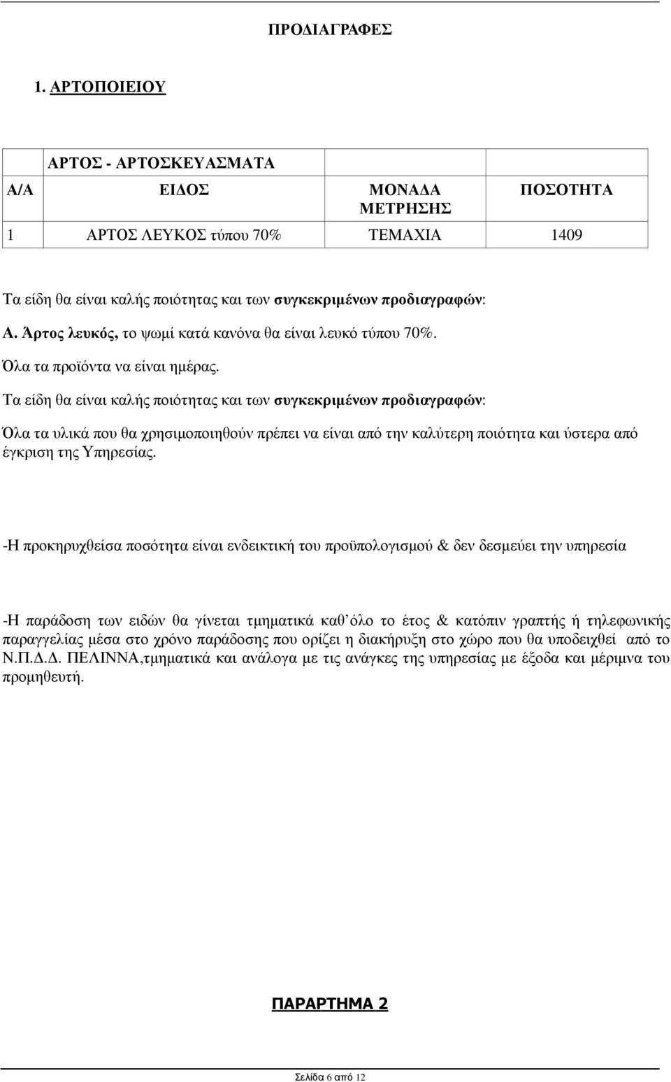 Τα είδη θα είναι καλής ποιότητας και των συγκεκριµένων προδιαγραφών: Όλα τα υλικά που θα χρησιµοποιηθούν πρέπει να είναι από την καλύτερη ποιότητα και ύστερα από έγκριση της Υπηρεσίας.