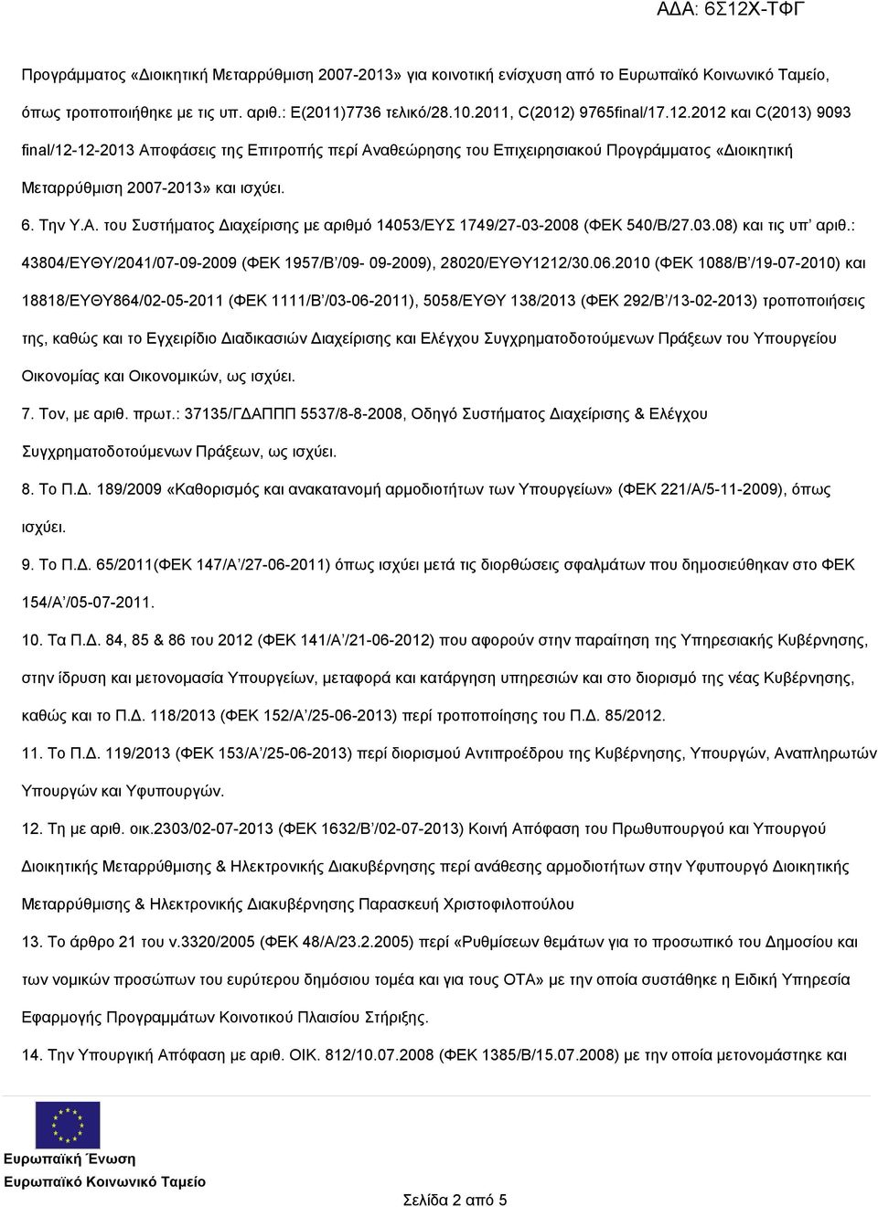 του Συστήματος Διαχείρισης με αριθμό 14053/ΕΥΣ 1749/27-03-2008 (ΦΕΚ 540/Β/27.03.08) και τις υπ αριθ.: 43804/ΕΥΘΥ/2041/07-09-2009 (ΦΕΚ 1957/Β /09-09-2009), 28020/ΕΥΘΥ1212/30.06.