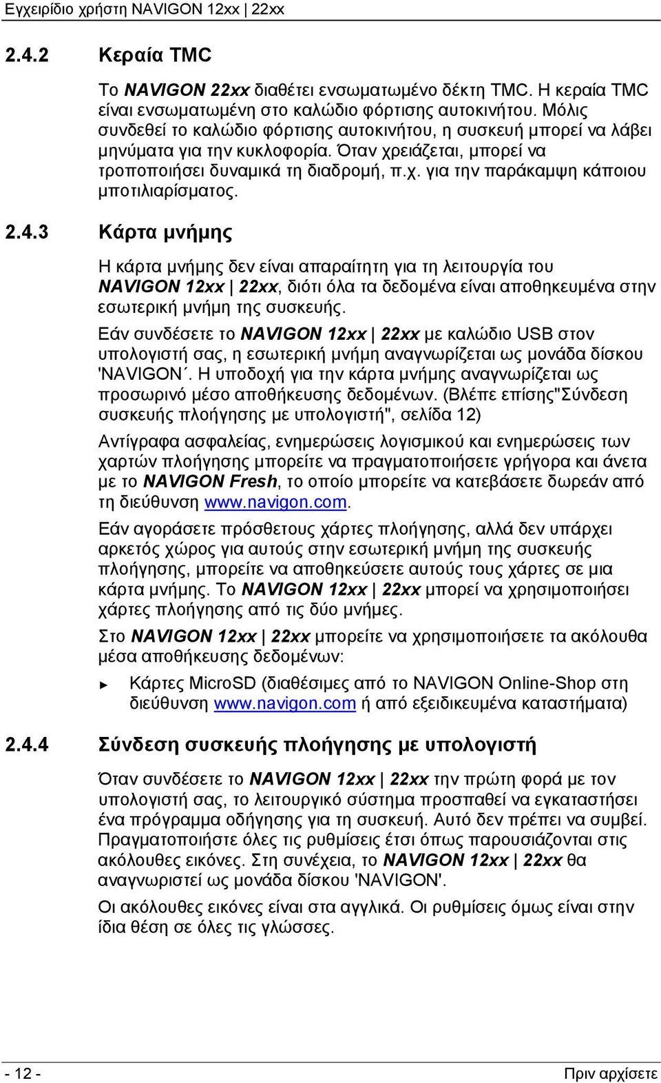 2.4.3 Κάρτα μνήμης Η κάρτα μνήμης δεν είναι απαραίτητη για τη λειτουργία του NAVIGON 12xx 22xx, διότι όλα τα δεδομένα είναι αποθηκευμένα στην εσωτερική μνήμη της συσκευής.