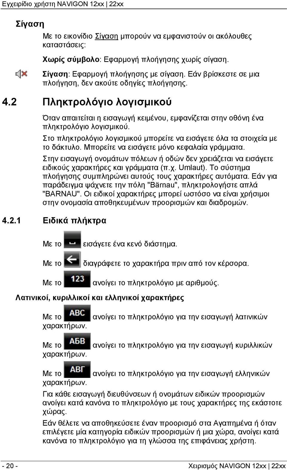 Στο πληκτρολόγιο λογισμικού μπορείτε να εισάγετε όλα τα στοιχεία με το δάκτυλο. Μπορείτε να εισάγετε μόνο κεφαλαία γράμματα.