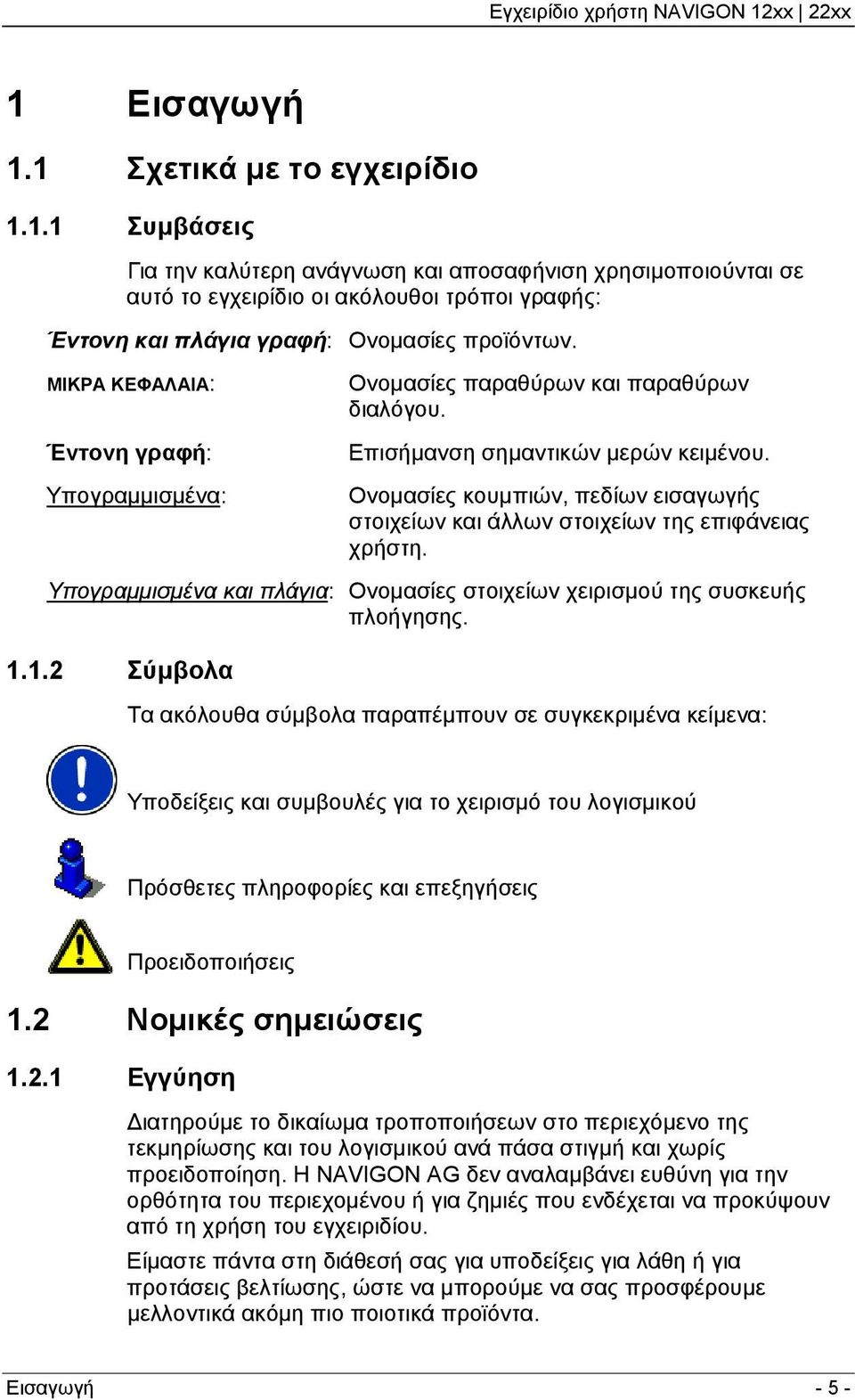 Ονομασίες κουμπιών, πεδίων εισαγωγής στοιχείων και άλλων στοιχείων της επιφάνειας χρήστη. Υπογραμμισμένα και πλάγια: Ονομασίες στοιχείων χειρισμού της συσκευής πλοήγησης. 1.