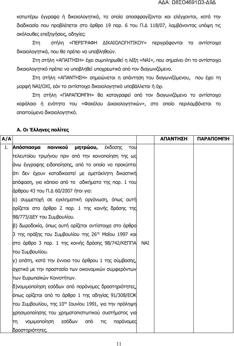 Στη στήλη «ΑΠΑΙΤΗΣΗ» έχει συμπληρωθεί η λέξη «ΝΑΙ», που σημαίνει ότι το αντίστοιχο δικαιολογητικό πρέπει να υποβληθεί υποχρεωτικά από τον διαγωνιζόμενο.