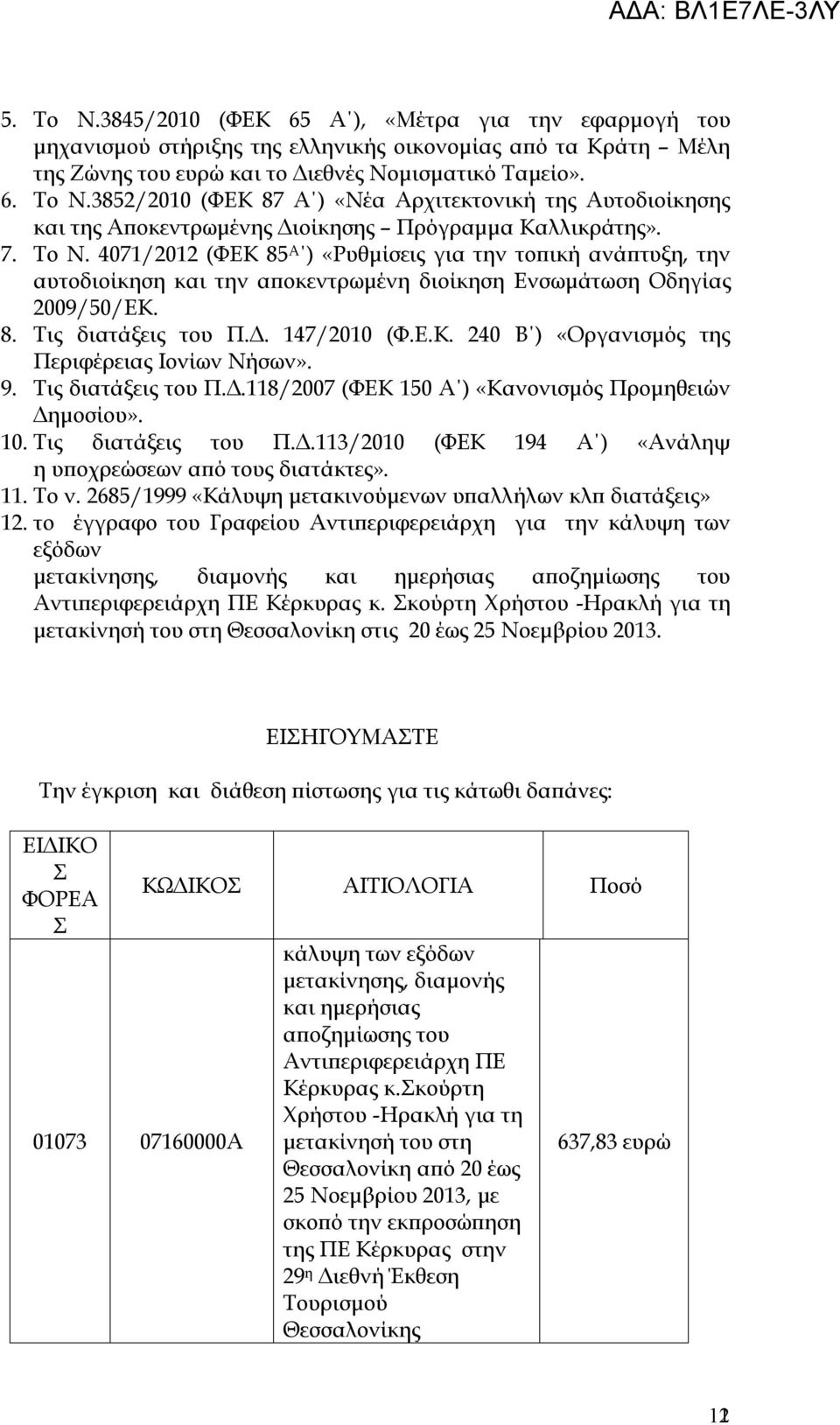 9. Τις διατάξεις του Π.Δ.118/2007 (ΦΕΚ 150 Α ) «Κανονισμός Προμηθειών Δημοσίου». 10. Τις διατάξεις του Π.Δ.113/2010 (ΦΕΚ 194 Α ) «Ανάληψ η υποχρεώσεων από τους διατάκτες». 11. Το ν.