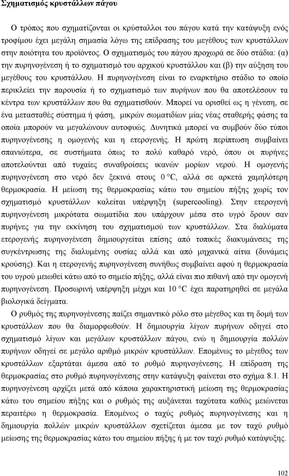 Η πυρηνογένεση είναι το εναρκτήριο στάδιο το οποίο περικλείει την παρουσία ή το σχηµατισµό των πυρήνων που θα αποτελέσουν τα κέντρα των κρυστάλλων που θα σχηµατισθούν.