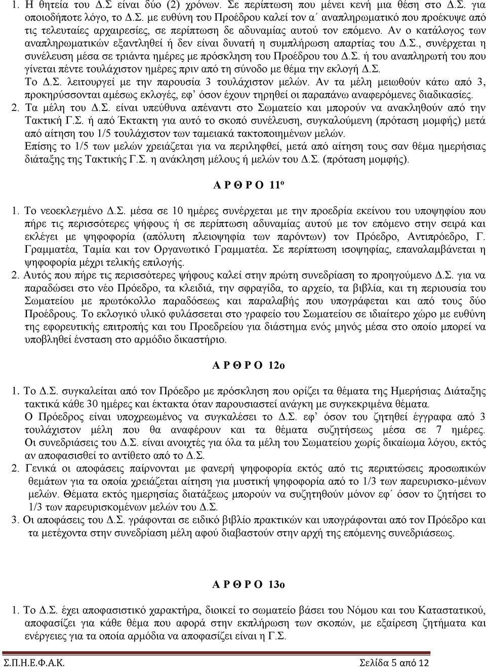 Σ. Το Δ.Σ. λειτουργεί με την παρουσία 3 τουλάχιστον μελών. Αν τα μέλη μειωθούν κάτω από 3, προκηρύσσονται αμέσως εκλογές, εφ όσον έχουν τηρηθεί οι παραπάνω αναφερόμενες διαδικασίες. 2. Τα μέλη του Δ.