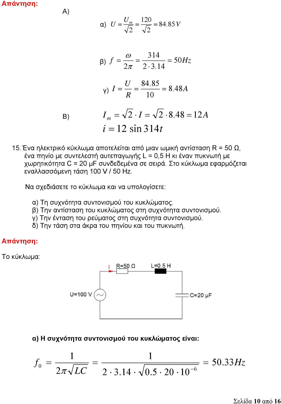 σειρά. Στο κύκλωμα εφαρμόζεται εναλλασσόμενη τάση V / 5 Hz. Το κύκλωμα: Να σχεδιάσετε το κύκλωμα και να υπολογίσετε: α) Τη συχνότητα συντονισμού του κυκλώματος.