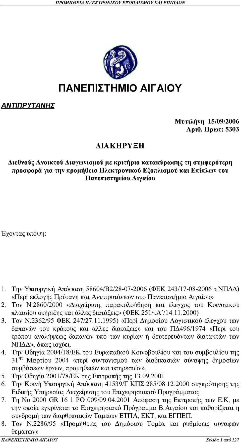 Την Υπουργική Απόφαση 58604/Β2/28-07-2006 (ΦΕΚ 243/17-08-2006 τ.νπδδ) «Περί εκλογής Πρύτανη και Αντιπρυτάνεων στο Πανεπιστήμιο Αιγαίου» 2. Τον Ν.