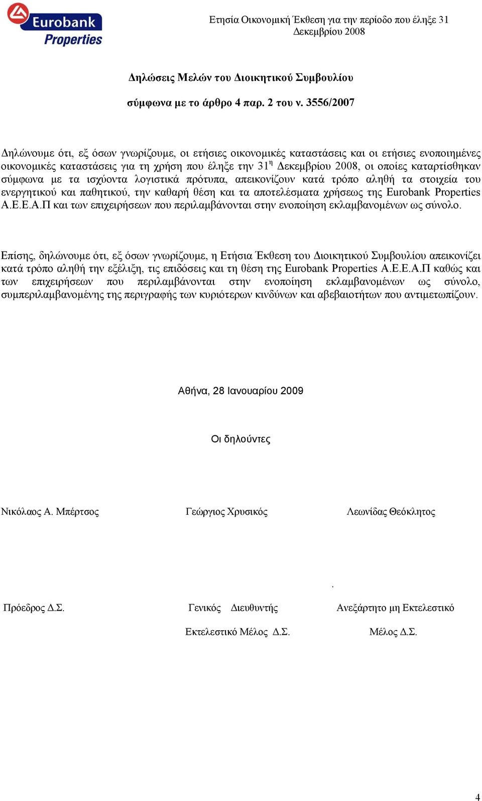 καταρτίσθηκαν σύμφωνα με τα ισχύοντα λογιστικά πρότυπα, απεικονίζουν κατά τρόπο αληθή τα στοιχεία του ενεργητικού και παθητικού, την καθαρή θέση και τα αποτελέσματα χρήσεως της Εurobank Properties Α.