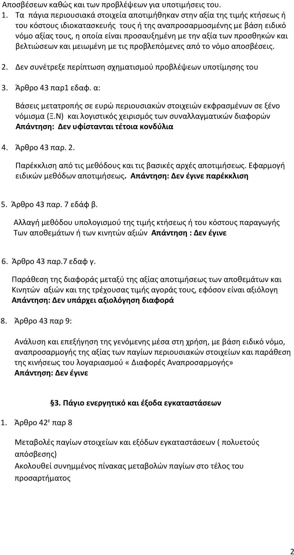 των προσθηκών και βελτιώσεων και μειωμένη με τις προβλεπόμενες από το νόμο αποσβέσεις. 2. Δεν συνέτρεξε περίπτωση σχηματισμού προβλέψεων υποτίμησης του 3. Άρθρο 43 παρ1 εδαφ.