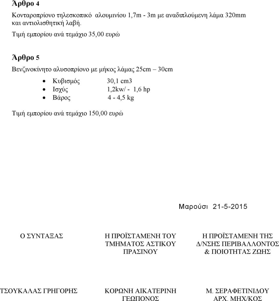 1,2kw/ - 1,6 hp Βάρος 4-4,5 kg Τιμή εμπορίου ανά τεμάχιο 150,00 ευρώ Μαρούσι 21-5-2015 Ο ΣΥΝΤΑΞΑΣ Η ΠΡΟΪΣΤΑΜΕΝΗ ΤΟΥ