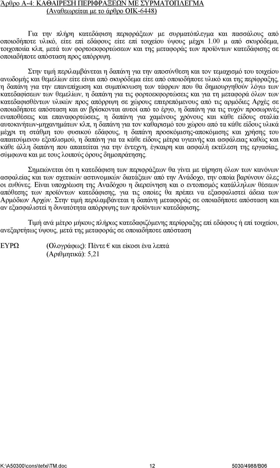 Στην τιμή περιλαμβάνεται η δαπάνη για την αποσύνθεση και τον τεμαχισμό του τοιχείου ανωδομής και θεμελίων είτε είναι από σκυρόδεμα είτε από οποιοδήποτε υλικό και της περίφραξης, η δαπάνη για την