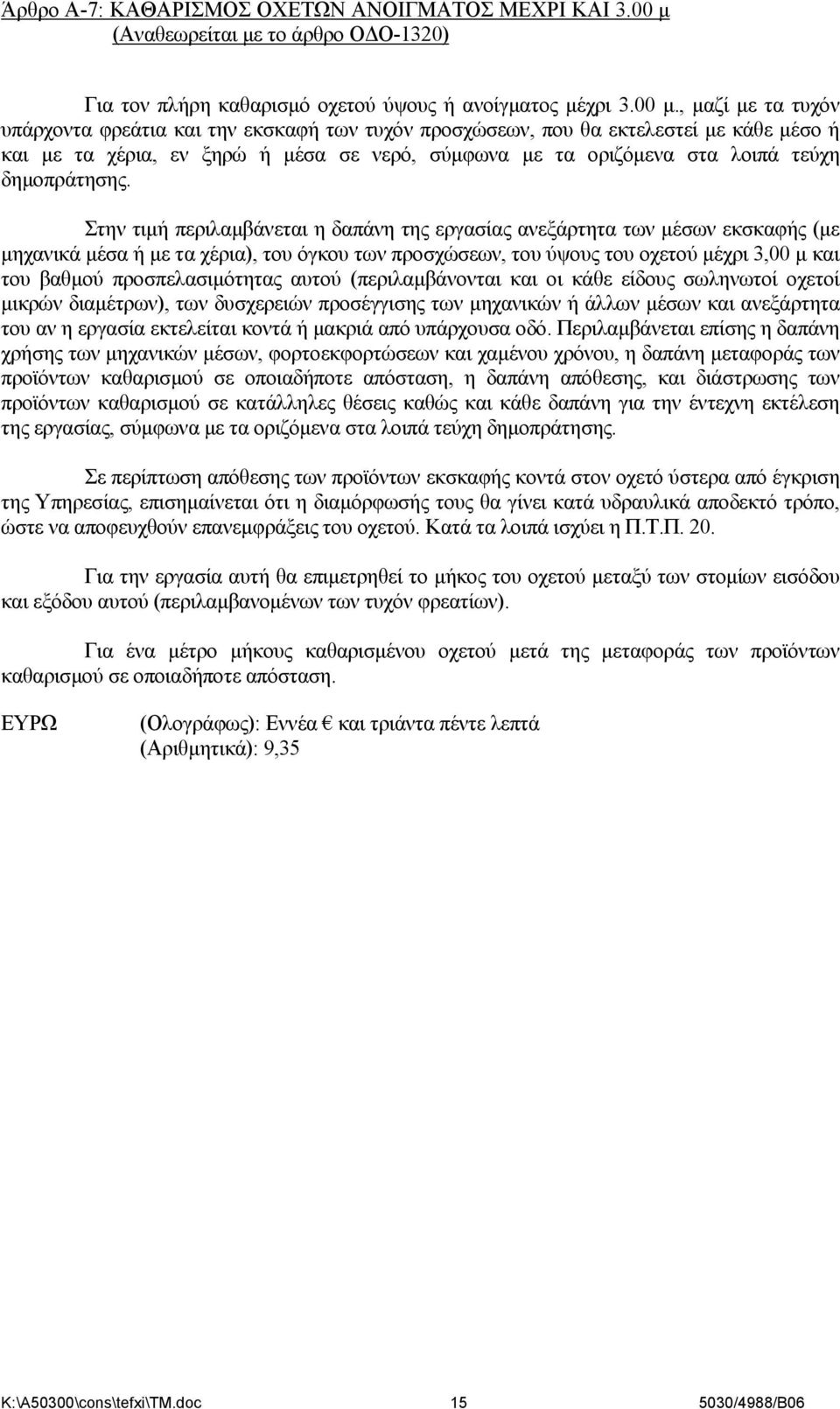 , μαζί με τα τυχόν υπάρχοντα φρεάτια και την εκσκαφή των τυχόν προσχώσεων, που θα εκτελεστεί με κάθε μέσο ή και με τα χέρια, εν ξηρώ ή μέσα σε νερό, σύμφωνα με τα οριζόμενα στα λοιπά τεύχη