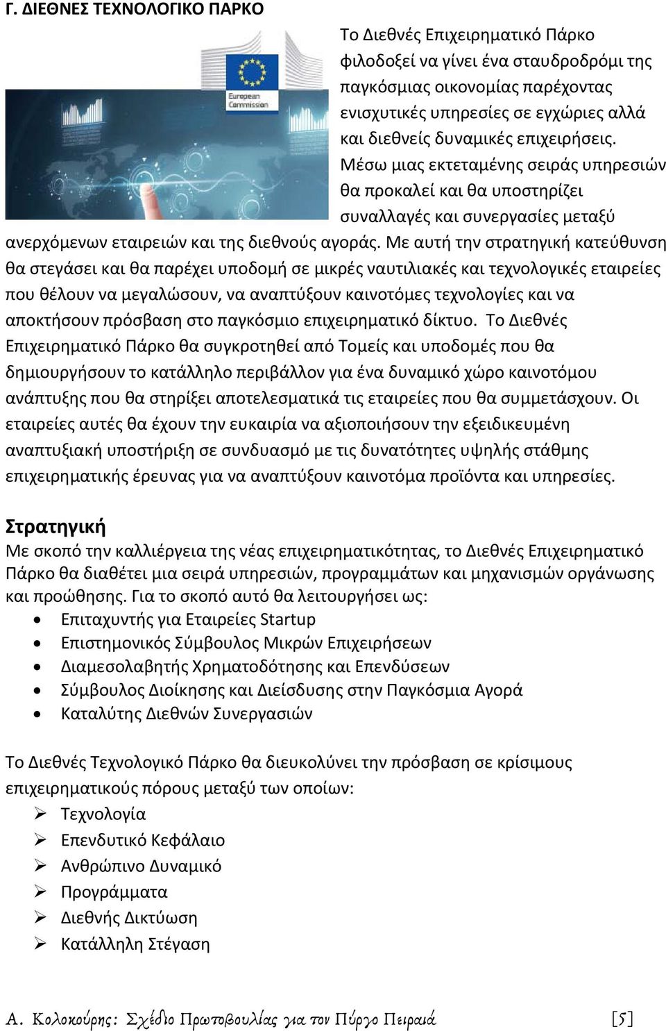 Με αυτή την στρατηγική κατεύθυνση θα στεγάσει και θα παρέχει υποδομή σε μικρές ναυτιλιακές και τεχνολογικές εταιρείες που θέλουν να μεγαλώσουν, να αναπτύξουν καινοτόμες τεχνολογίες και να αποκτήσουν
