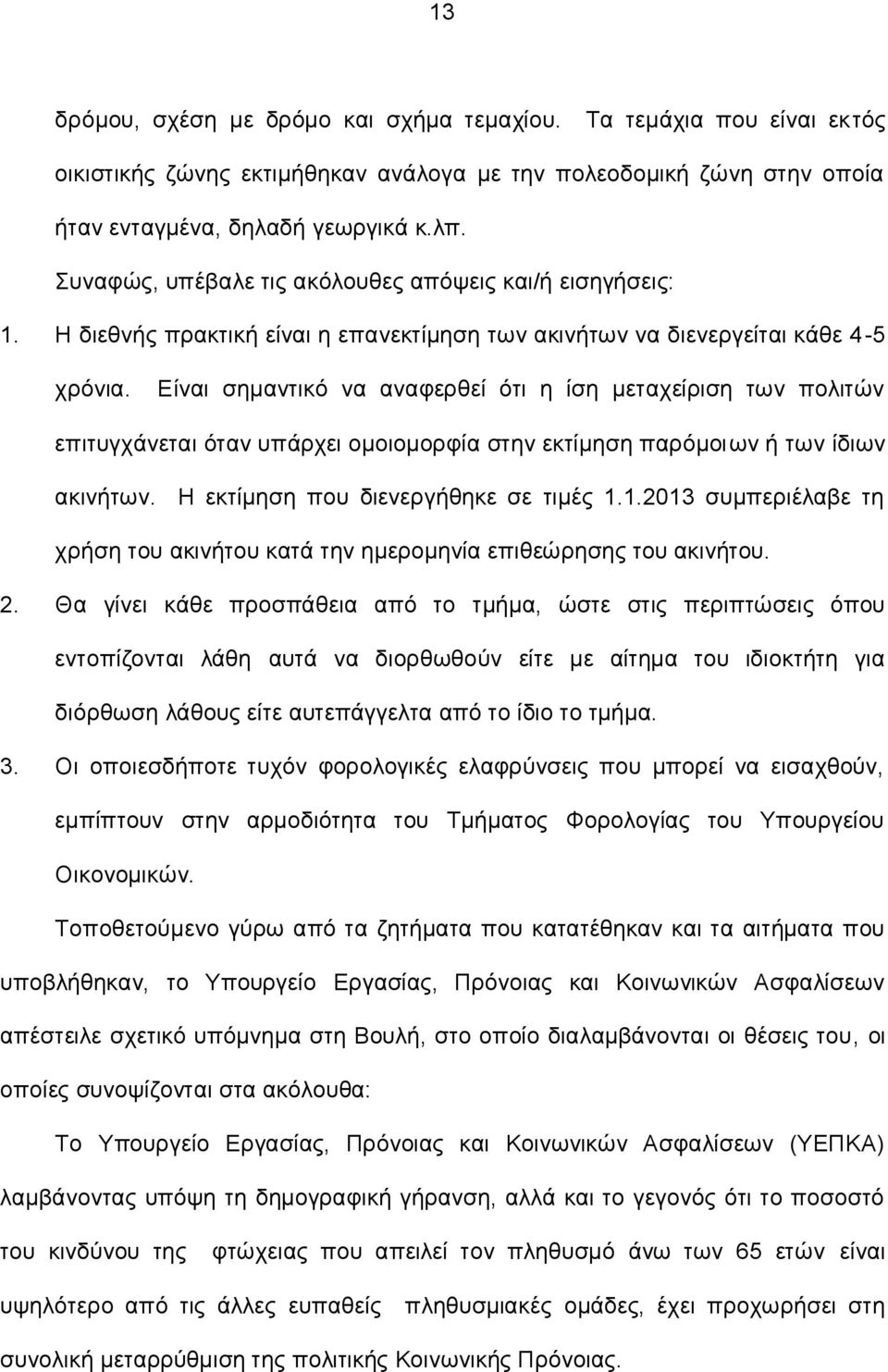 Είναι σημαντικό να αναφερθεί ότι η ίση μεταχείριση των πολιτών επιτυγχάνεται όταν υπάρχει ομοιομορφία στην εκτίμηση παρόμοιων ή των ίδιων ακινήτων. Η εκτίμηση που διενεργήθηκε σε τιμές 1.