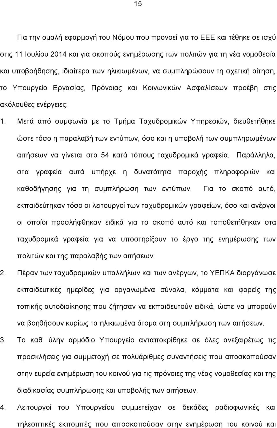 Μετά από συμφωνία με το Τμήμα Ταχυδρομικών Υπηρεσιών, διευθετήθηκε ώστε τόσο η παραλαβή των εντύπων, όσο και η υποβολή των συμπληρωμένων αιτήσεων να γίνεται στα 54 κατά τόπους ταχυδρομικά γραφεία.