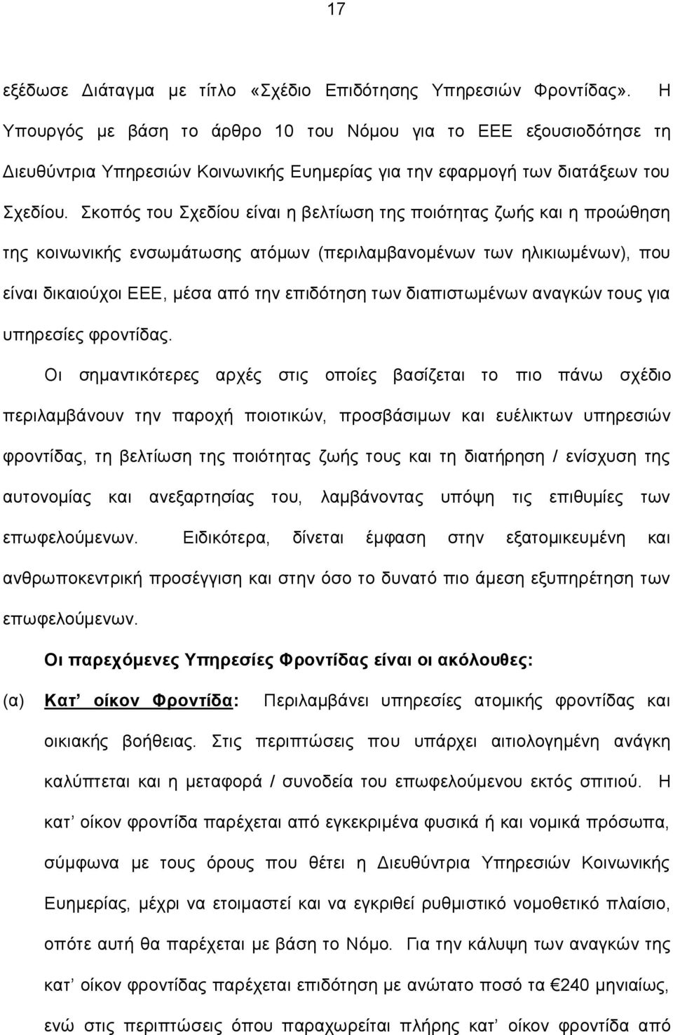 Σκοπός του Σχεδίου είναι η βελτίωση της ποιότητας ζωής και η προώθηση της κοινωνικής ενσωμάτωσης ατόμων (περιλαμβανομένων των ηλικιωμένων), που είναι δικαιούχοι ΕΕΕ, μέσα από την επιδότηση των