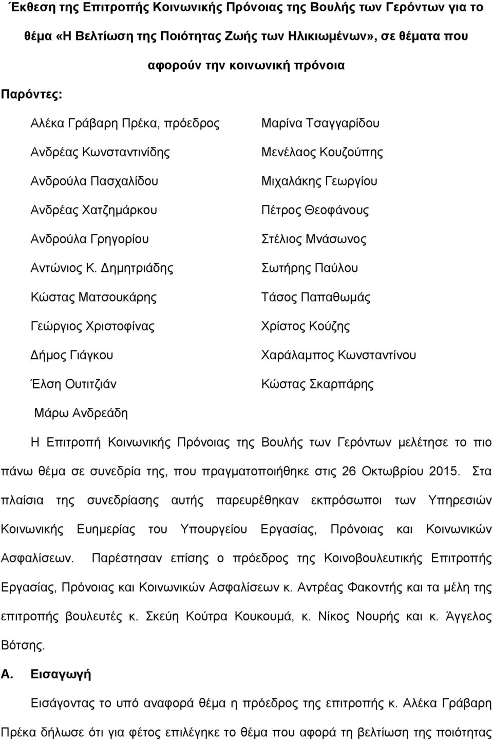 ημητριάδης Κώστας Ματσουκάρης Γεώργιος Χριστοφίνας ήμος Γιάγκου Έλση Ουτιτζιάν Μαρίνα Τσαγγαρίδου Μενέλαος Κουζούπης Μιχαλάκης Γεωργίου Πέτρος Θεοφάνους Στέλιος Μνάσωνος Σωτήρης Παύλου Τάσος
