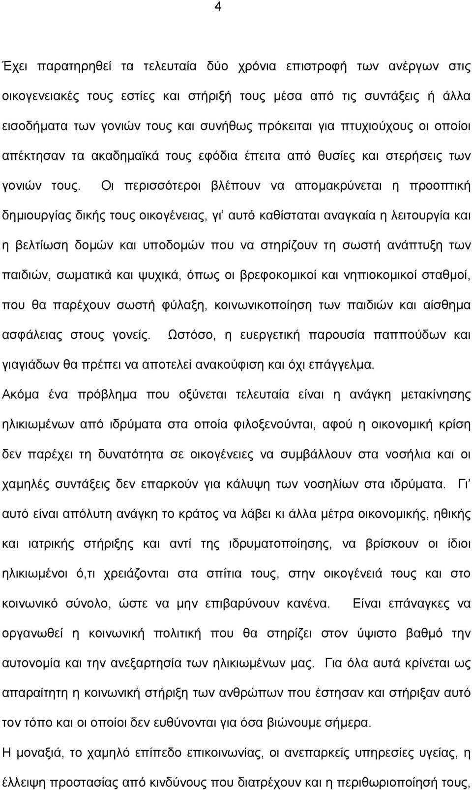 Οι περισσότεροι βλέπουν να απομακρύνεται η προοπτική δημιουργίας δικής τους οικογένειας, γι αυτό καθίσταται αναγκαία η λειτουργία και η βελτίωση δομών και υποδομών που να στηρίζουν τη σωστή ανάπτυξη