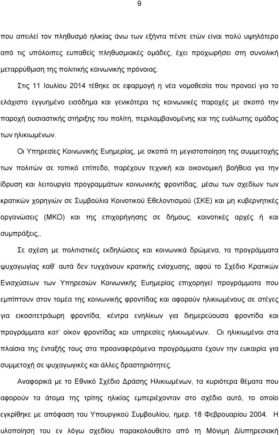 Στις 11 Ιουλίου 2014 τέθηκε σε εφαρμογή η νέα νομοθεσία που προνοεί για το ελάχιστο εγγυημένο εισόδημα και γενικότερα τις κοινωνικές παροχές με σκοπό την παροχή ουσιαστικής στήριξης του πολίτη,